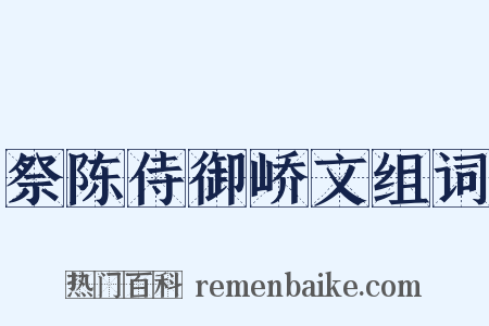 祭陈侍御峤文组词是什么意思的图片